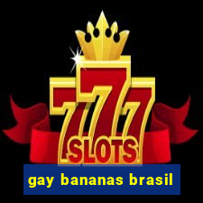 gay bananas brasil